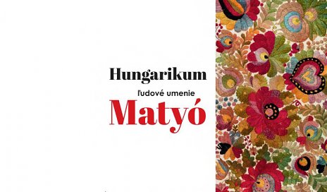 HUNGARIKUM – ĽUDOVÉ UMENIE MATYÓ
