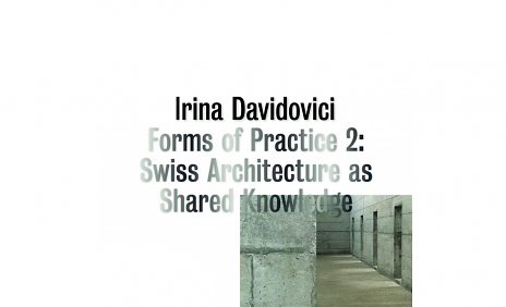 Irina Davidovici: Forms of Practice 2: Swiss Architecture as Shared Knowledge