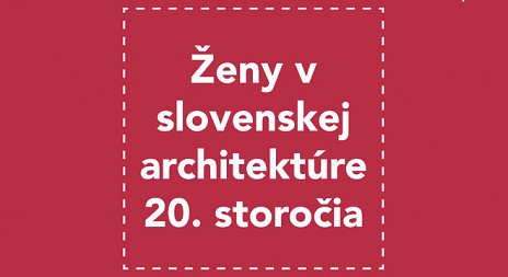 Sú všade! Ženy v slovenskej architektúre 20. storočia