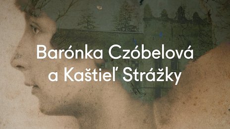 Barónka Czóbelová a Kaštieľ Strážky - video