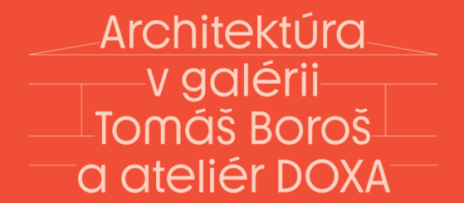 Architektúra v galérii: Tomáš Boroš a ateliér DOXA