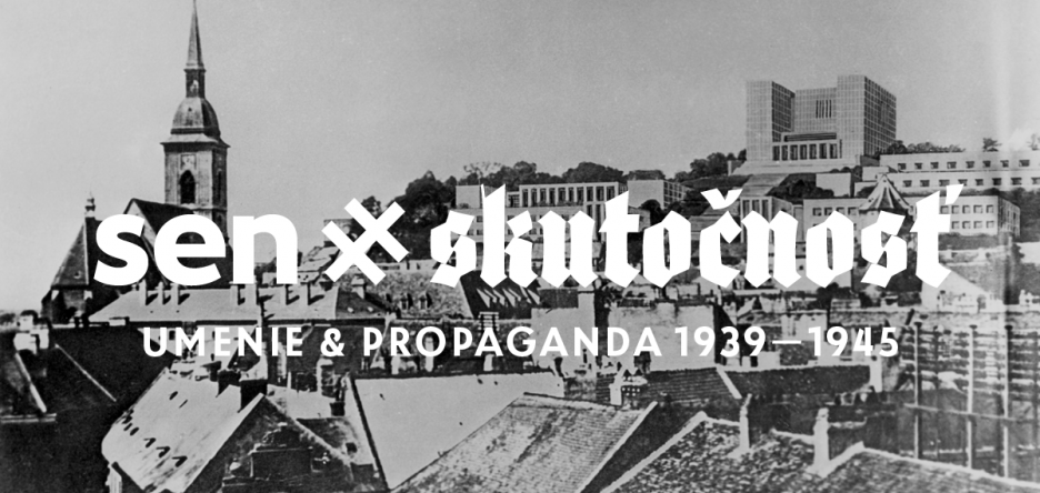 Sen × skutočnosť / Umenie & propaganda 1939 – 1945
