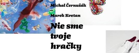 Michal Černušák a Marek Kvetan - Nie sme tvoje hračky