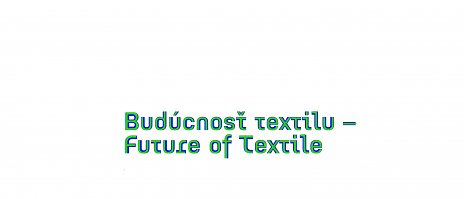 Budúcnosť textilu / Future of Textile