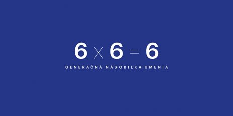 6 X 6 = 6 GENERAČNÁ NÁSOBILKA UMENIA