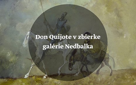 Prednáška - Don Quijote v zbierke galérie Nedbalka