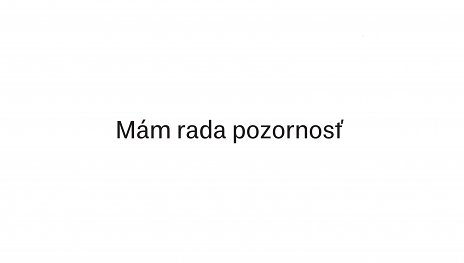 Mám rada pozornosť