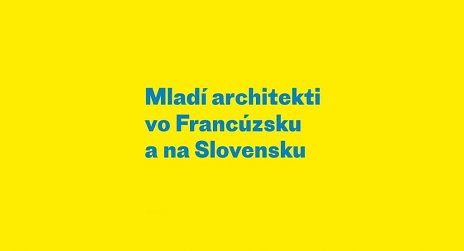 Mladí architekti vo Francúzsku a na Slovensku